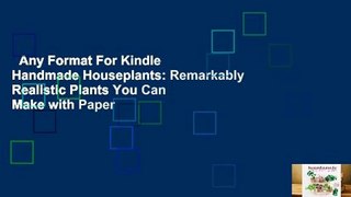 Any Format For Kindle  Handmade Houseplants: Remarkably Realistic Plants You Can Make with Paper