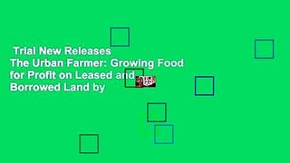 Trial New Releases  The Urban Farmer: Growing Food for Profit on Leased and Borrowed Land by