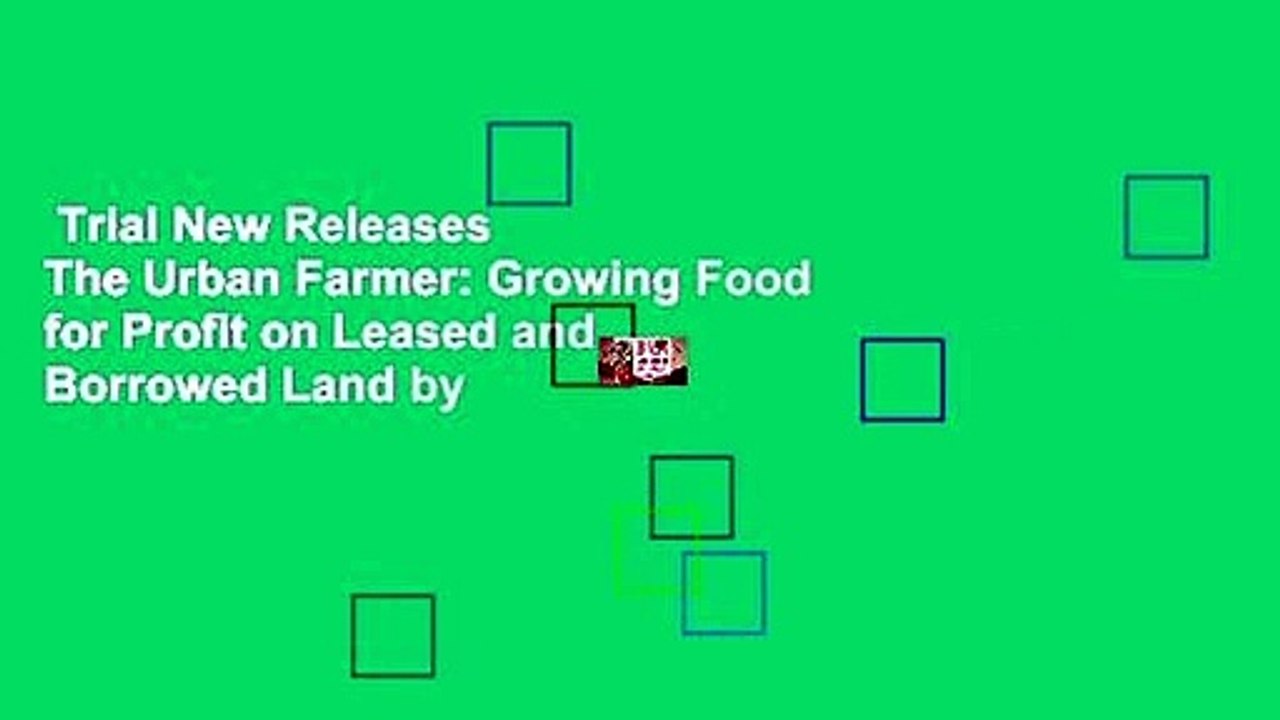Trial New Releases  The Urban Farmer: Growing Food for Profit on Leased and Borrowed Land by