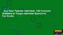 Ace Your Teacher Interview: 149 Fantastic Answers to Tough Interview Questions  For Kindle