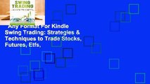 Any Format For Kindle  Swing Trading: Strategies & Techniques to Trade Stocks, Futures, Etfs,