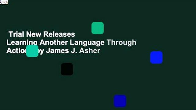 Trial New Releases  Learning Another Language Through Actions by James J. Asher