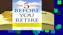 Popular to Favorit  The 5 Years Before You Retire: Retirement Planning When You Need It the Most