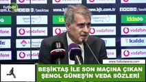 Beşiktaş ile son maçına çıkan Şenol Güneş'in veda sözleri