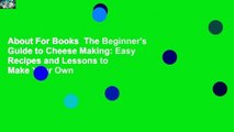 About For Books  The Beginner's Guide to Cheese Making: Easy Recipes and Lessons to Make Your Own