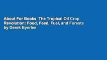 About For Books  The Tropical Oil Crop Revolution: Food, Feed, Fuel, and Forests by Derek Byerlee