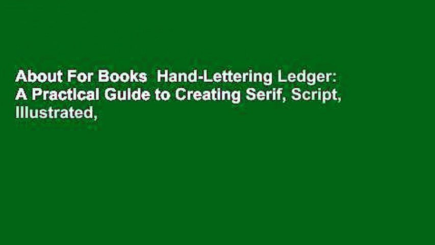 About For Books  Hand-Lettering Ledger: A Practical Guide to Creating Serif, Script, Illustrated,
