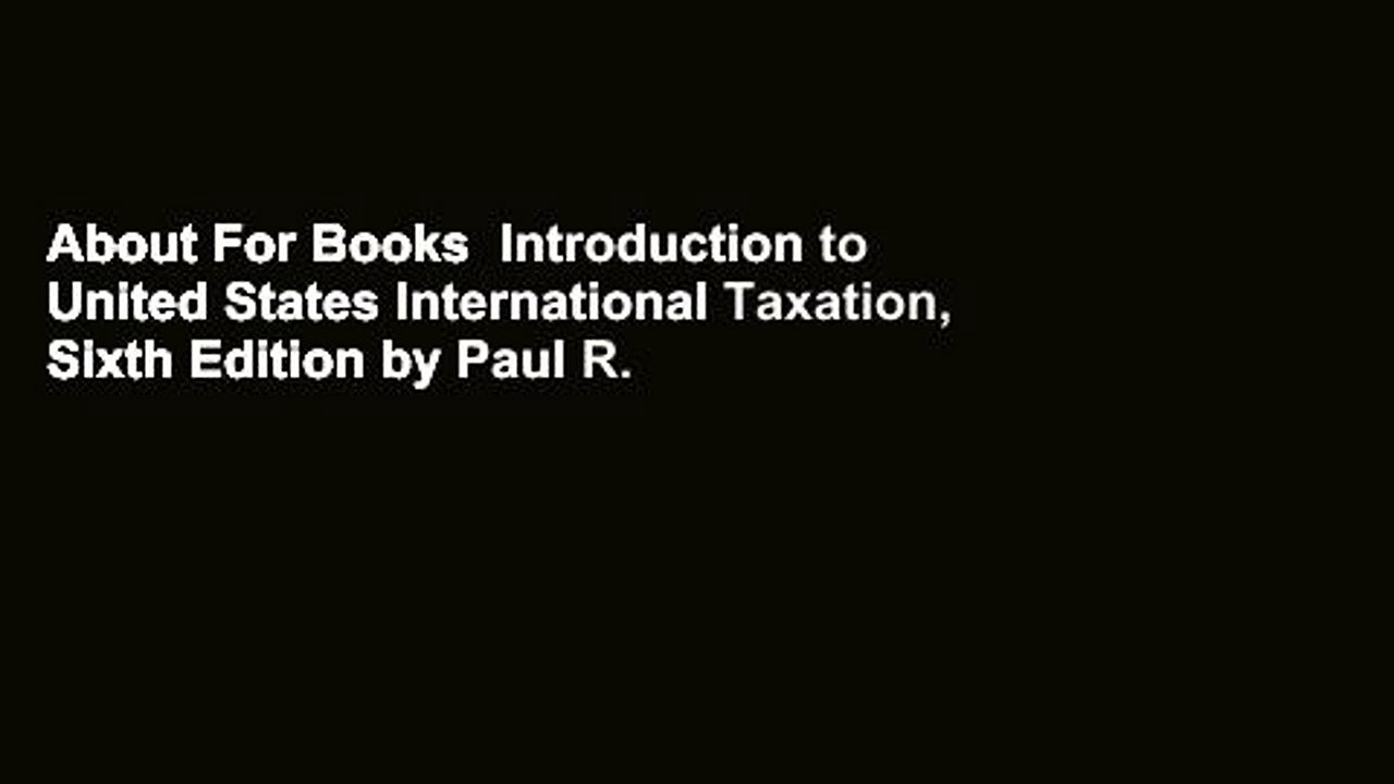 About For Books  Introduction to United States International Taxation, Sixth Edition by Paul R.