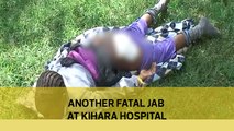 Another fatal jab at Kihara Hospital