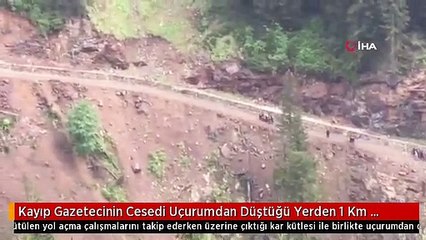 Kayıp Gazetecinin Cesedi Uçurumdan Düştüğü Yerden 1 Km Aşağıda, Dere Yatağından Çıkartıldı