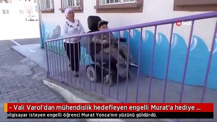 - Vali Varol'dan mühendislik hedefleyen engelli Murat'a hediye bilgisayar