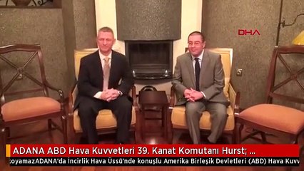 ADANA ABD Hava Kuvvetleri 39. Kanat Komutanı Hurst: Problemlere hiçbir ülke tek başına karşı koyamaz