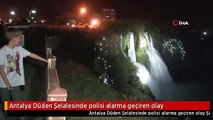 Antalya Düden Şelalesinde polisi alarma geçiren olay