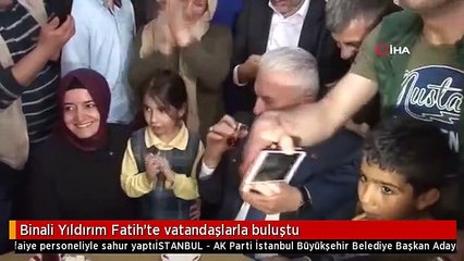 Binali Yıldırım Fatih'te vatandaşlarla buluştu