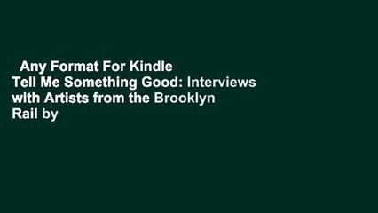 Any Format For Kindle  Tell Me Something Good: Interviews with Artists from the Brooklyn Rail by