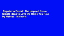 Popular to Favorit  The Inspired Room: Simple Ideas to Love the Home You Have by Melissa   Michaels