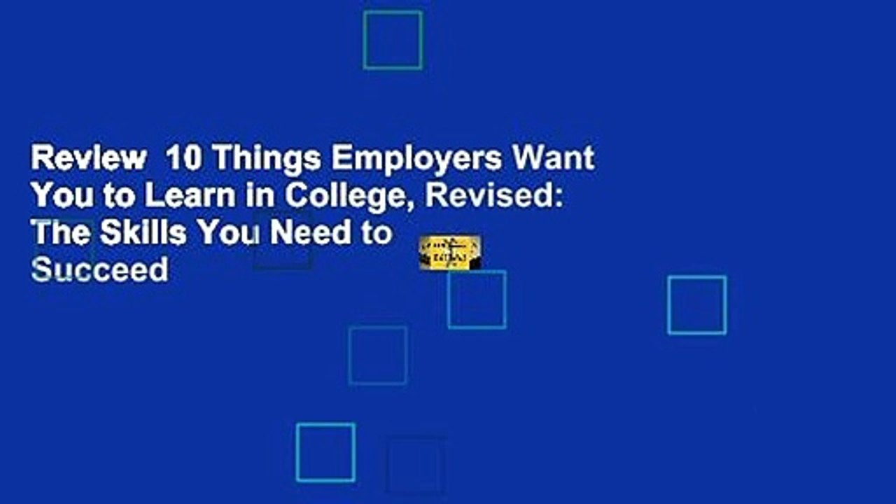 Review  10 Things Employers Want You to Learn in College, Revised: The Skills You Need to Succeed
