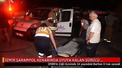 İZMİR ŞARAMPOL KENARINDA UYUYA KALAN SÜRÜCÜ ÖLÜMDEN DÖNDÜ