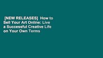 [NEW RELEASES]  How to Sell Your Art Online: Live a Successful Creative Life on Your Own Terms