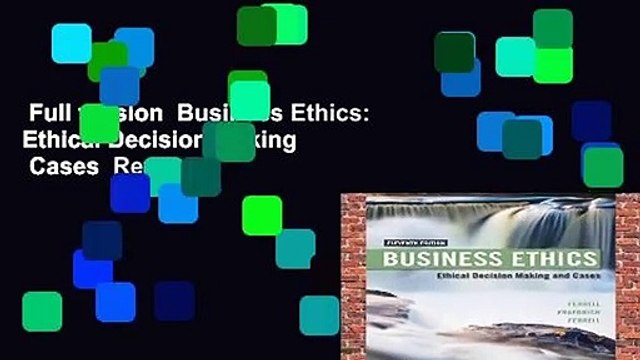Full version Business Ethics: Ethical Decision Making Cases Review