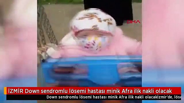 İZMİR Down sendromlu lösemi hastası minik Afra ilik nakli olacak