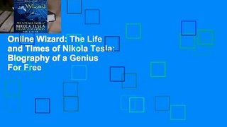 Online Wizard: The Life and Times of Nikola Tesla: Biography of a Genius  For Free