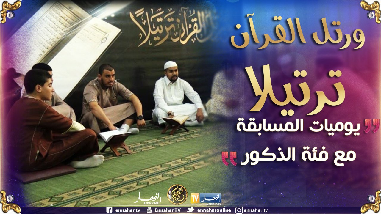 ورتل القرآن ترتيلا/ يوميات مسابقة ورتل القرآن ترتيلا مع فئة الذكور