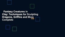 Fantasy Creatures in Clay: Techniques for Sculpting Dragons, Griffins and More Complete