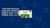 Trial New Releases  Integrative Medicine for Dogs & Cats: Combining Nutrition, Holistic Care, and