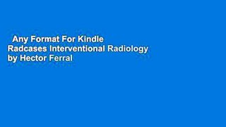 Any Format For Kindle  Radcases Interventional Radiology by Hector Ferral