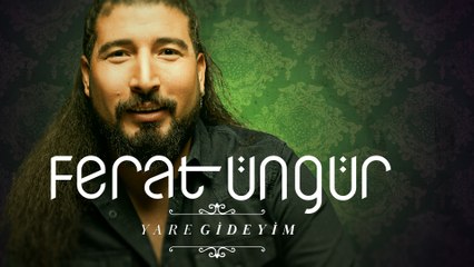 Ferat Üngür - Yare Gideyim