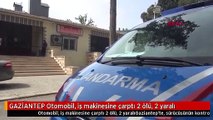 GAZİANTEP Otomobil, iş makinesine çarptı 2 ölü, 2 yaralı