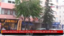 ÇORUM'DA DOLU ETKİLİ OLDU, VATANDAŞLAR ZOR ANLAR YAŞADI