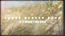 James Barker Band - If It Weren't For Girls