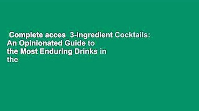 Complete acces 3-Ingredient Cocktails: An Opinionated Guide to the Most Enduring Drinks in the