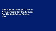 Full E-book  The LSAT Trainer: A Remarkable Self-Study Guide For The Self-Driven Student  For