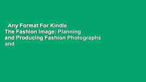 Any Format For Kindle  The Fashion Image: Planning and Producing Fashion Photographs and Films
