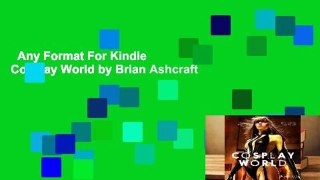 Any Format For Kindle  Cosplay World by Brian Ashcraft