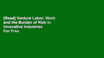 [Read] Venture Labor: Work and the Burden of Risk in Innovative Industries  For Free