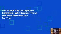 Full E-book The Corruption of Capitalism: Why Rentiers Thrive and Work Does Not Pay  For Trial