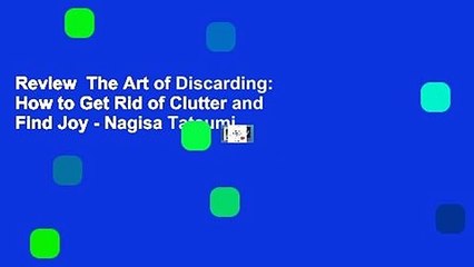Review  The Art of Discarding: How to Get Rid of Clutter and Find Joy - Nagisa Tatsumi