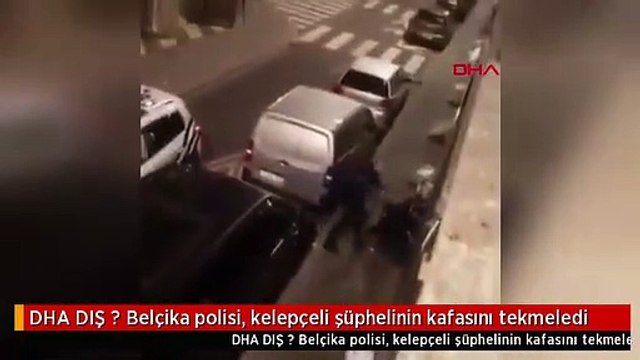 DHA DIŞ ? Belçika polisi, kelepçeli şüphelinin kafasını tekmeledi