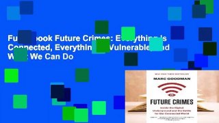 Full E-book Future Crimes: Everything Is Connected, Everything Is Vulnerable, and What We Can Do