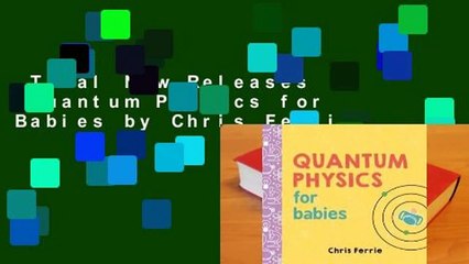 Trial New Releases  Quantum Physics for Babies by Chris Ferrie