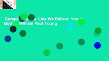 Complete acces  Lies We Believe About God by William Paul Young