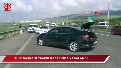 TÜİK Başkanı trafik kazasında yaralandı
