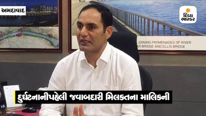 કોઈ દુર્ઘટના બને તો પહેલી જવાબદારી મિલકતના માલિકની છે: મ્યુનિ. કમિશનર વિજય નેહરા