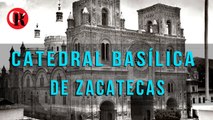 CATEDRAL BASÍLICA DE ZACATECAS
