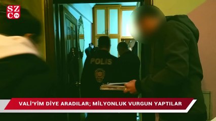 ‘Vali’yim diyerek aradılar; milyonluk vurgun yaptılar