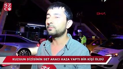 Kuzgun dizisinin set aracı kaza yaptı bir kişi öldü